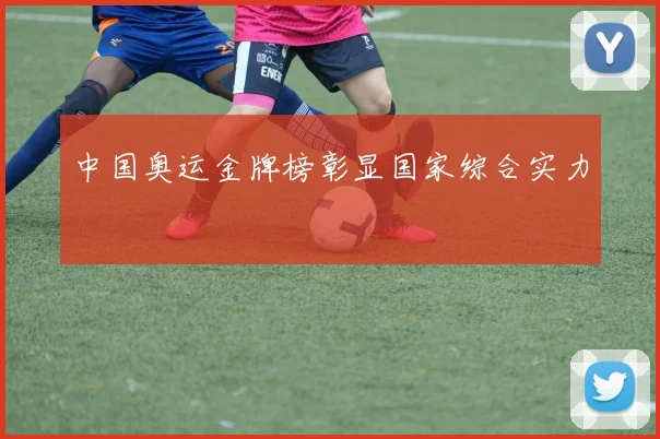中国奥运金牌榜彰显国家综合实力
