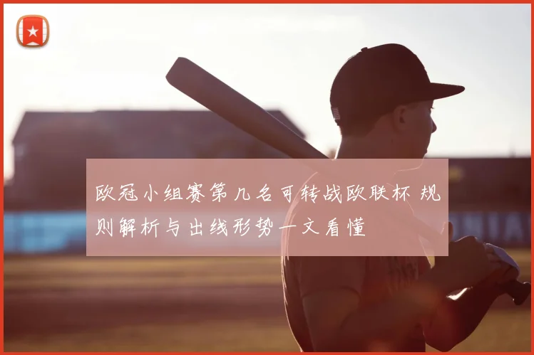 欧冠小组赛第几名可转战欧联杯 规则解析与出线形势一文看懂