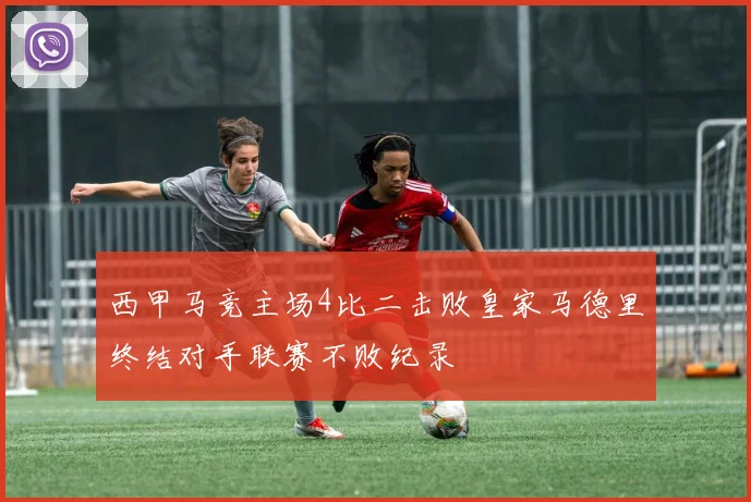 西甲马竞主场4比二击败皇家马德里终结对手联赛不败纪录